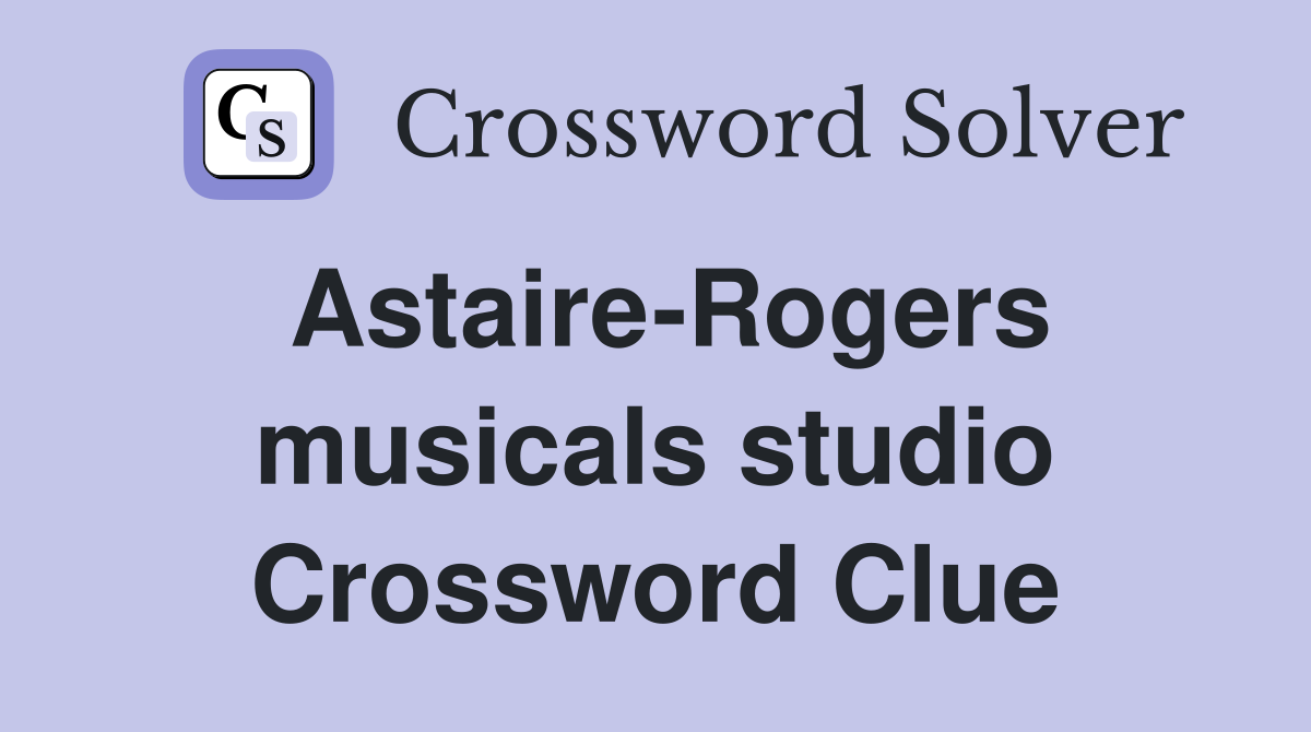 Astaire-Rogers musicals studio Crossword Clue