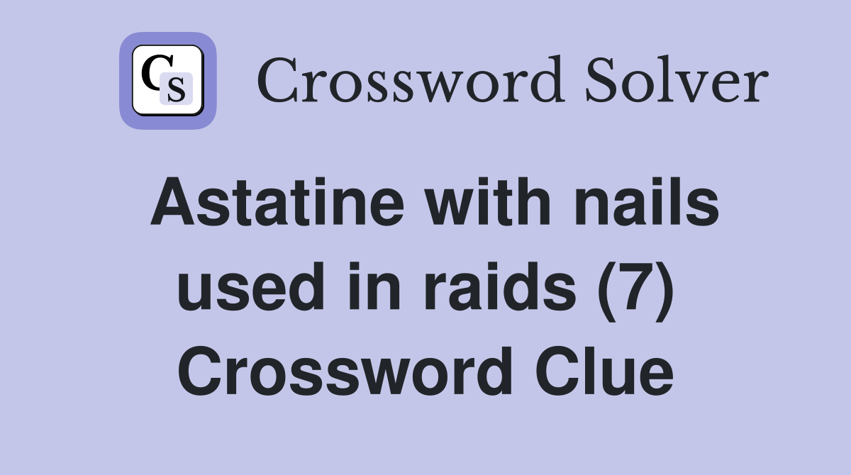 Astatine with nails used in raids (7) Crossword Clue