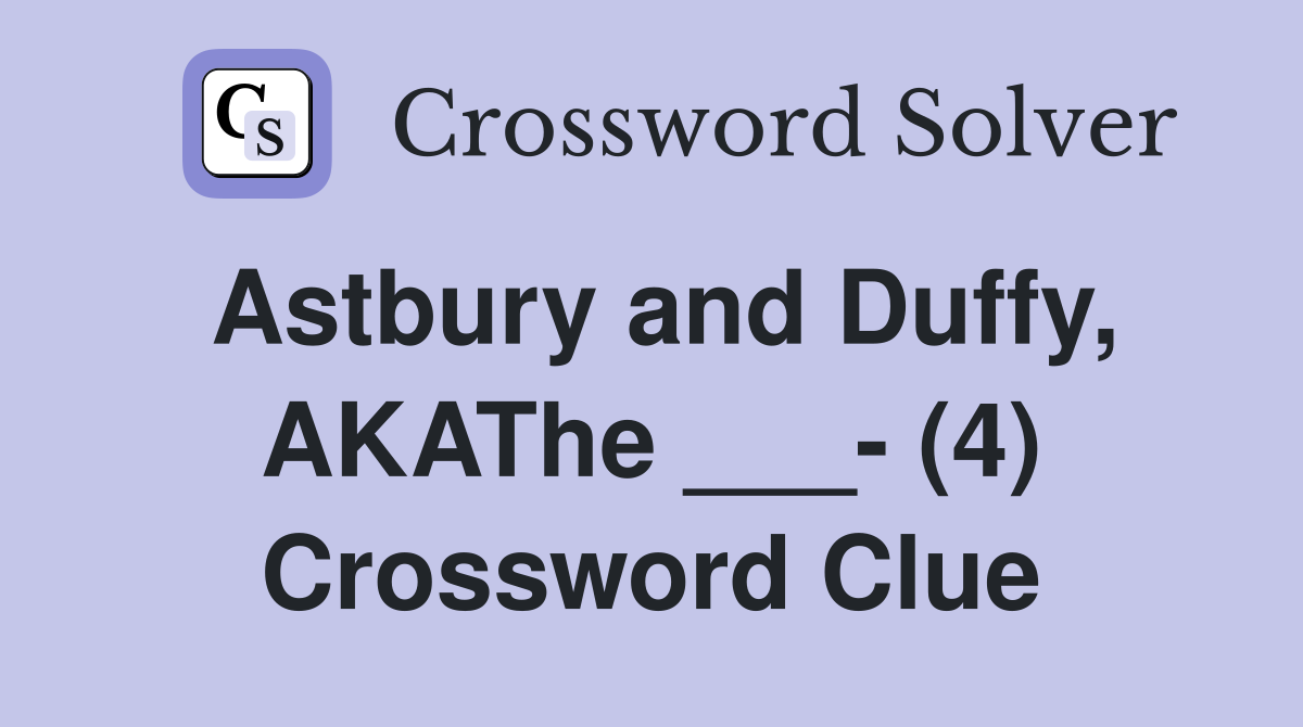 Astbury and Duffy, AKAThe ___- (4) Crossword Clue