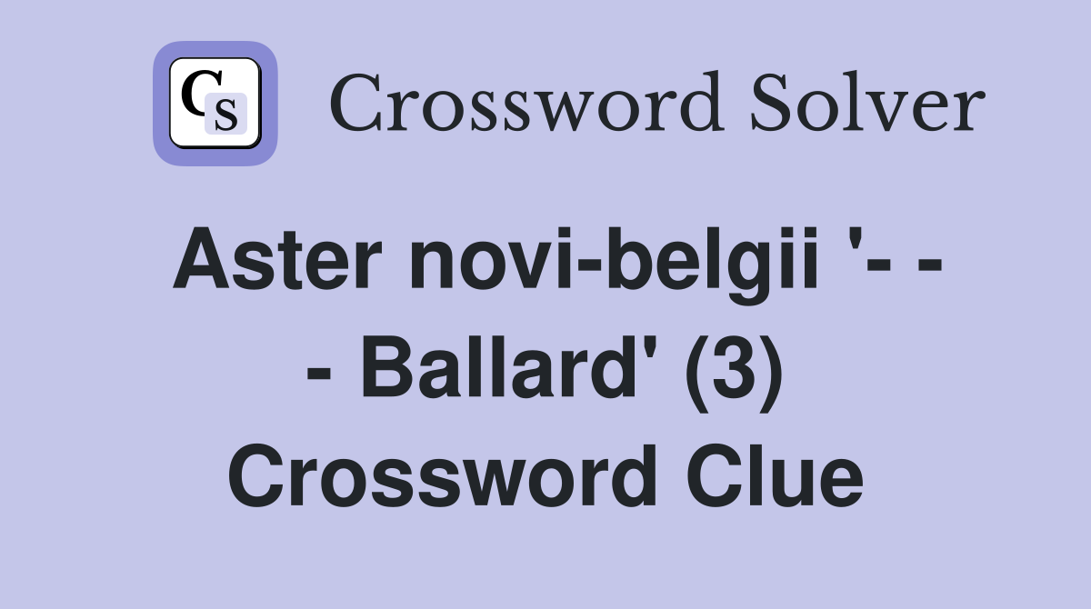 Aster novi-belgii '- - - Ballard' (3) Crossword Clue