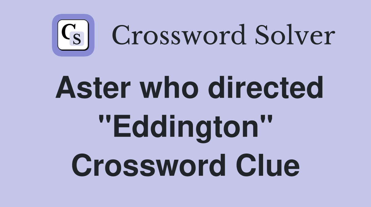 Aster who directed "Eddington" Crossword Clue