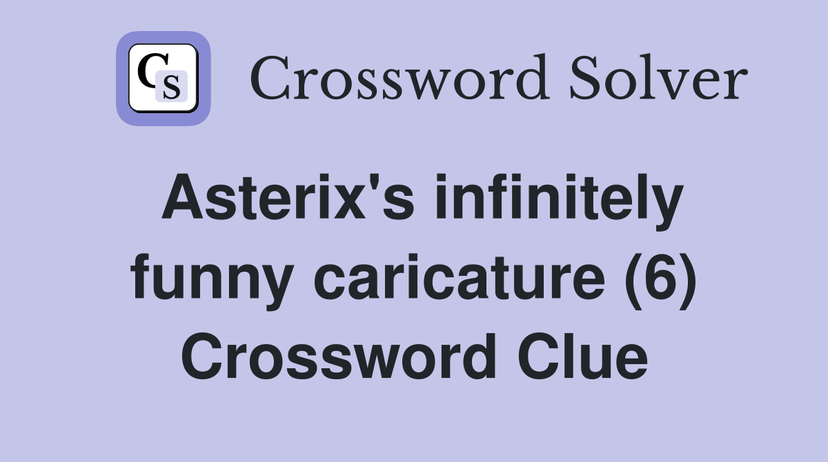 Asterix's infinitely funny caricature (6) Crossword Clue