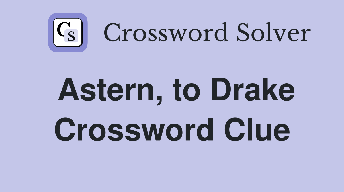 Astern, to Drake Crossword Clue