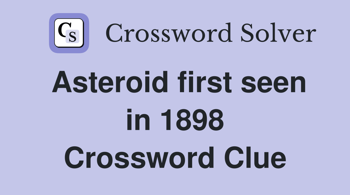 Asteroid first seen in 1898 Crossword Clue