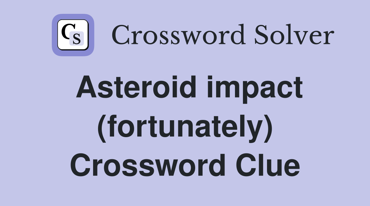 Asteroid impact (fortunately) Crossword Clue