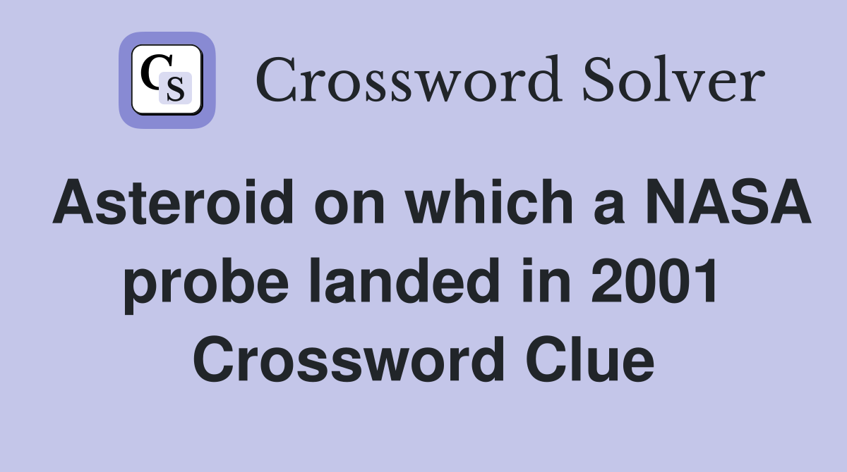 Asteroid on which a NASA probe landed in 2001 Crossword Clue