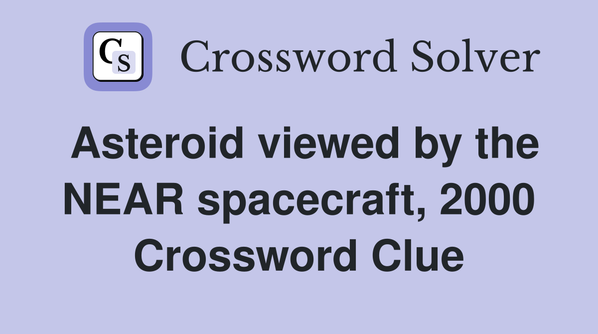 Asteroid viewed by the NEAR spacecraft, 2000 Crossword Clue