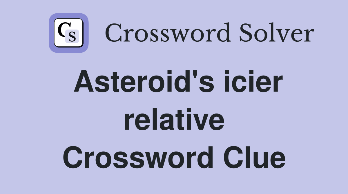 Asteroid's icier relative Crossword Clue