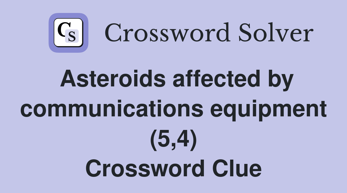 Asteroids affected by communications equipment (5,4) Crossword Clue