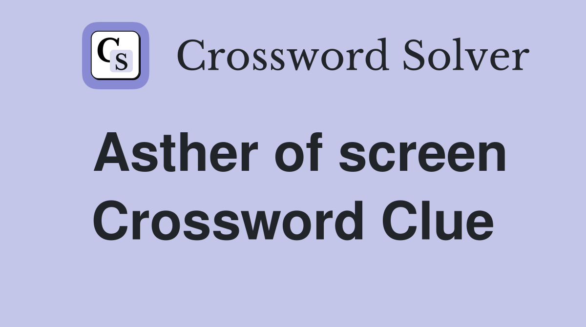 Asther of screen Crossword Clue