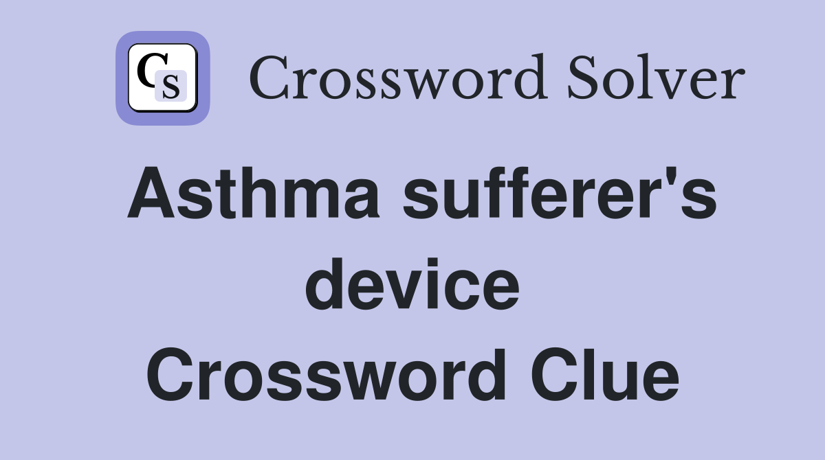 Asthma sufferer's device Crossword Clue