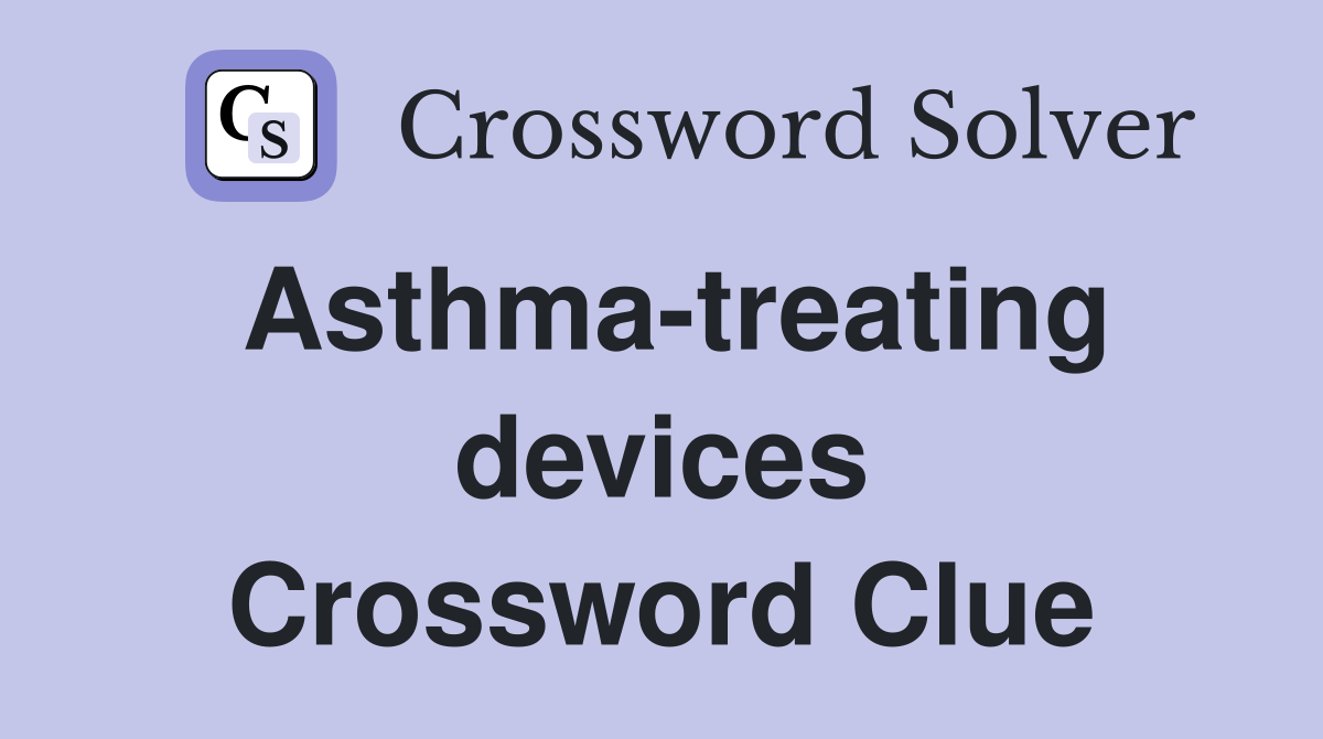 Asthma-treating devices Crossword Clue