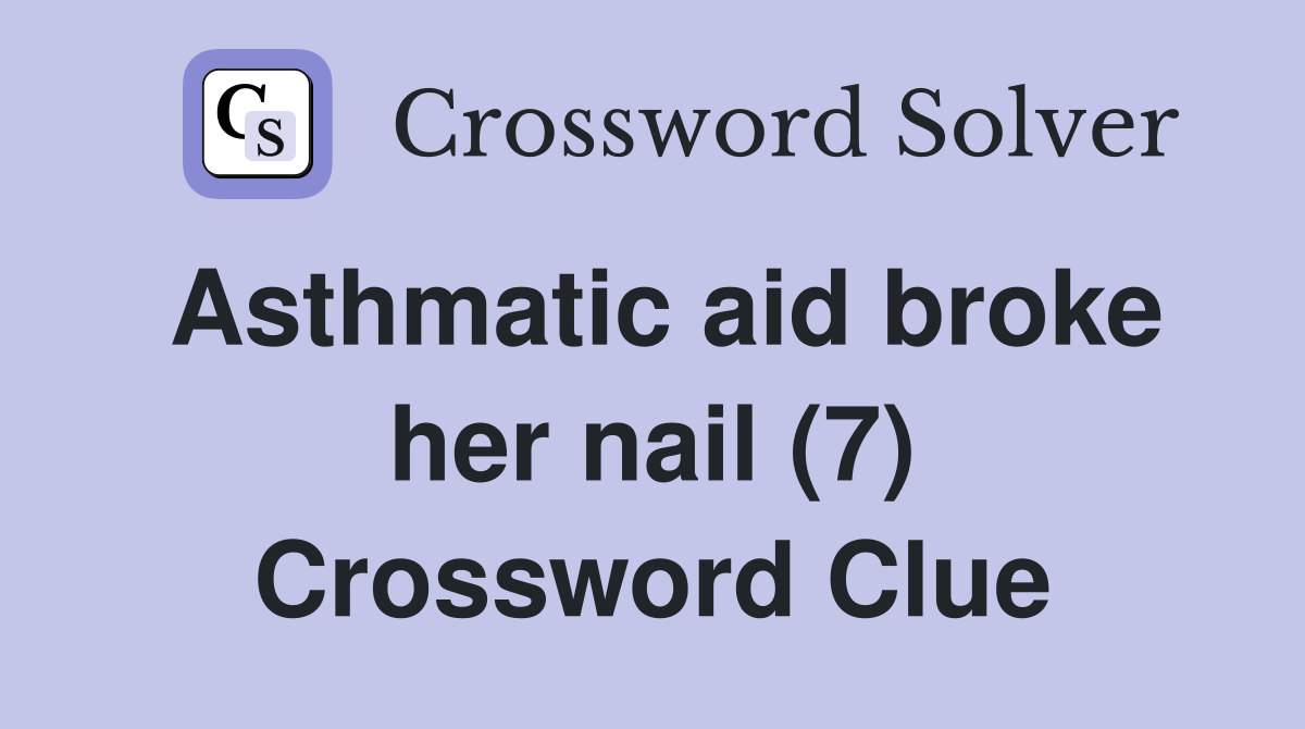 Asthmatic aid broke her nail (7) Crossword Clue