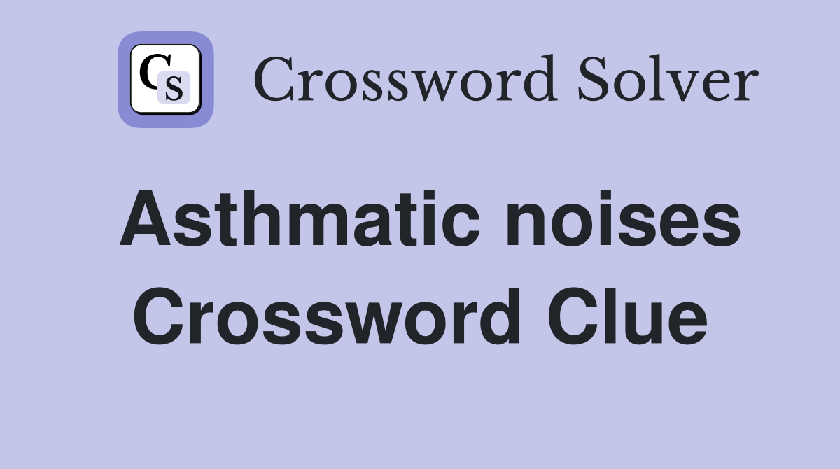 Asthmatic noises Crossword Clue