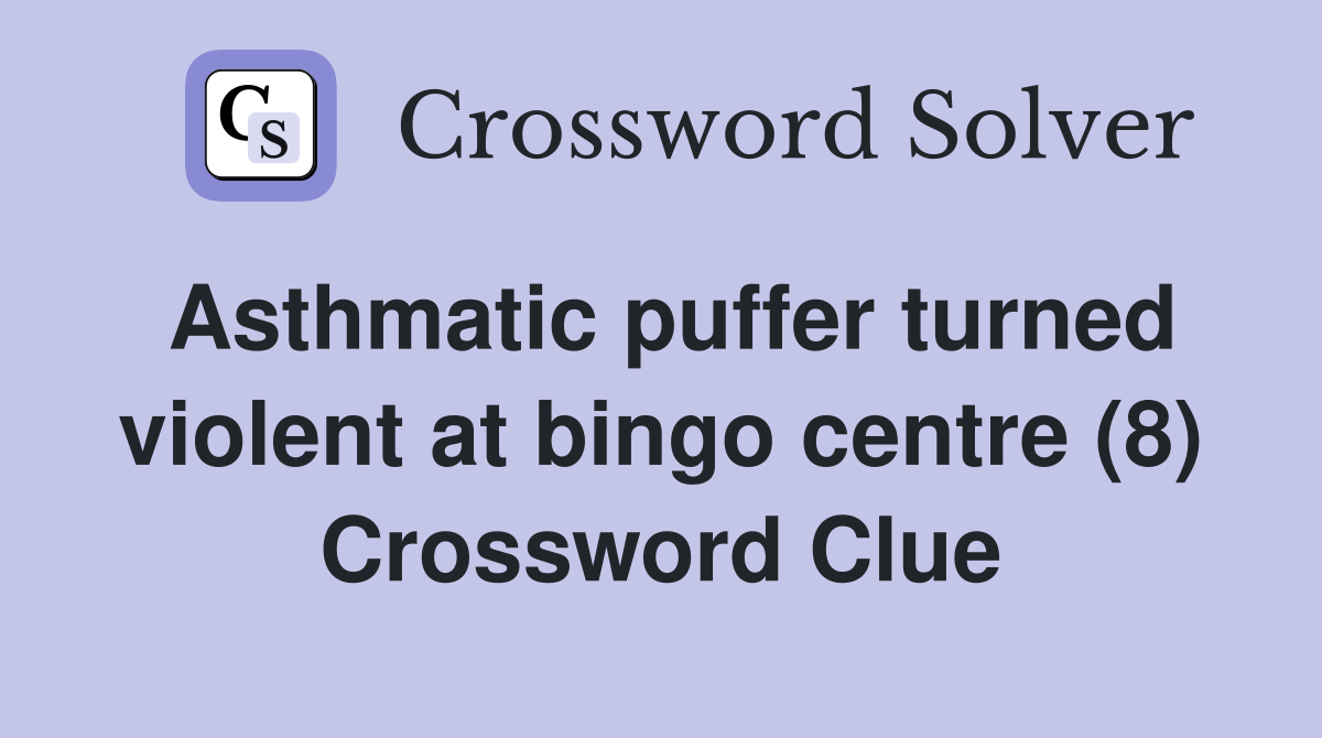 Asthmatic puffer turned violent at bingo centre (8) Crossword Clue