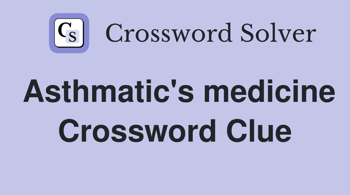 Asthmatic's medicine Crossword Clue