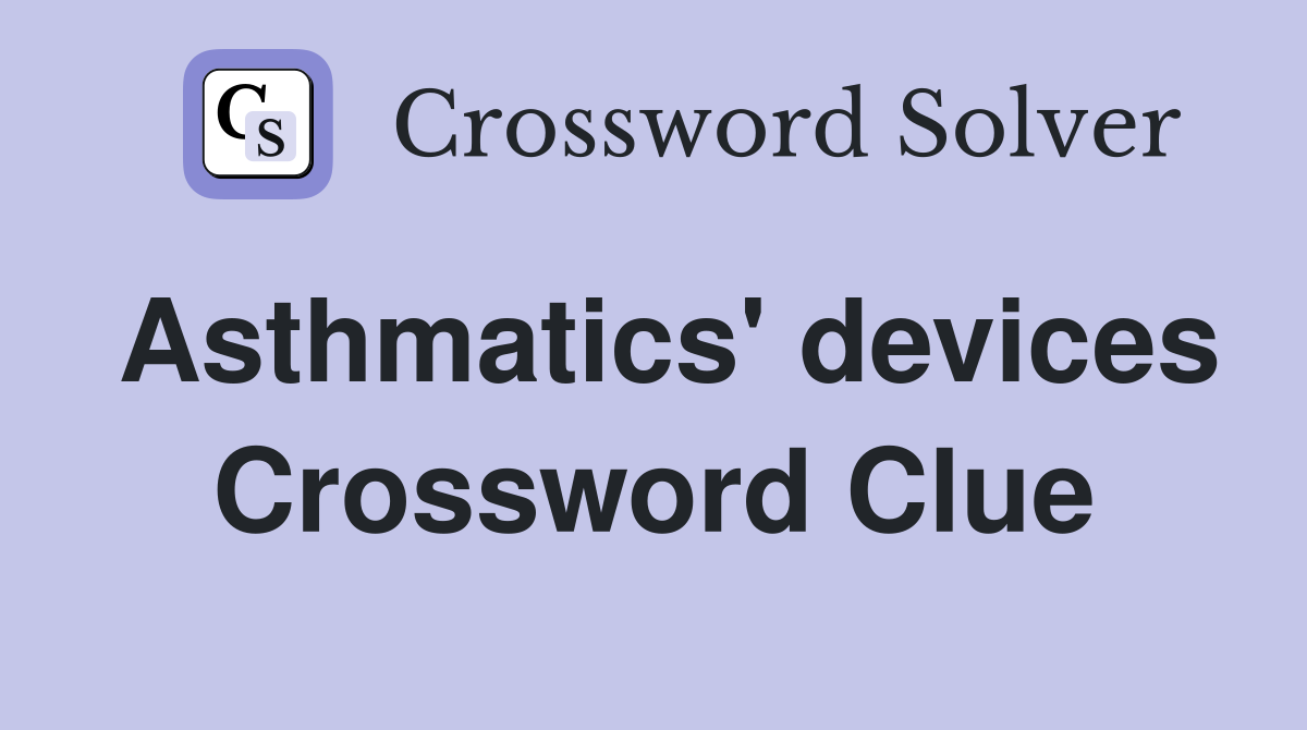 Asthmatics' devices Crossword Clue