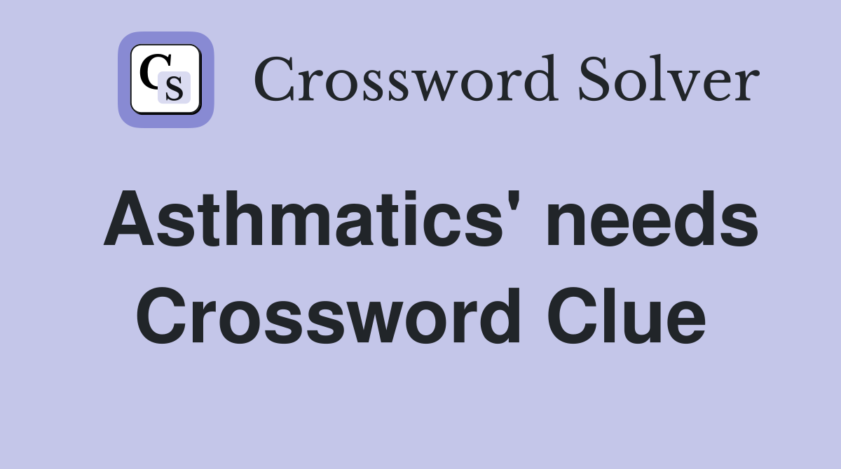 Asthmatics' needs Crossword Clue