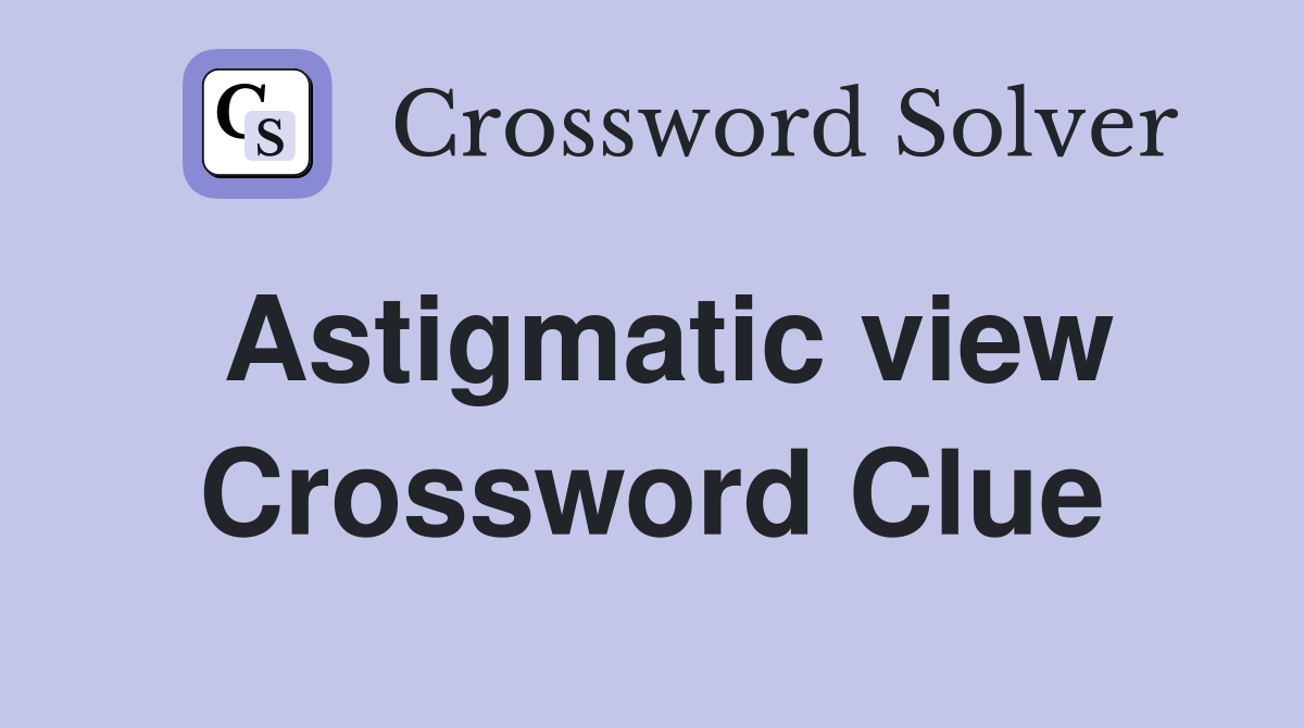 Astigmatic view Crossword Clue