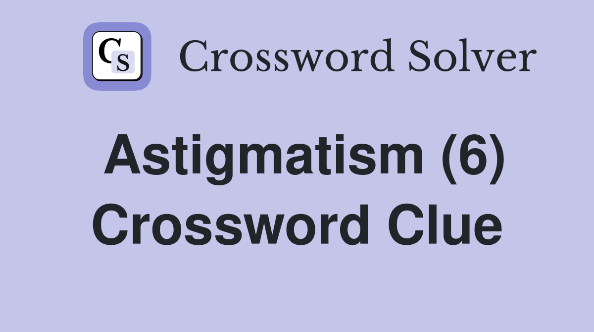 Astigmatism (6) Crossword Clue