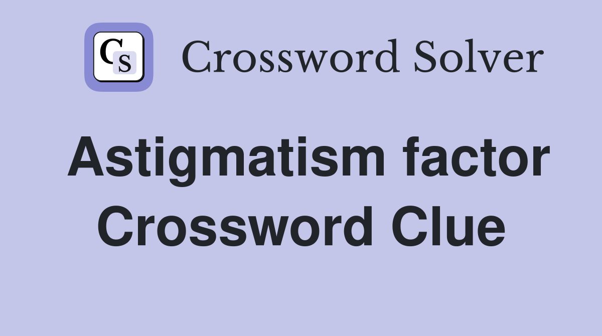 Astigmatism factor Crossword Clue