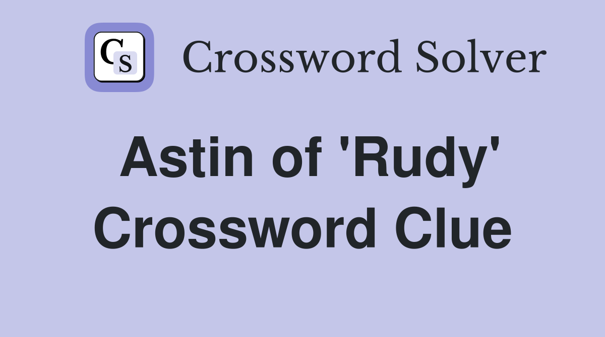 Astin of 'Rudy' Crossword Clue