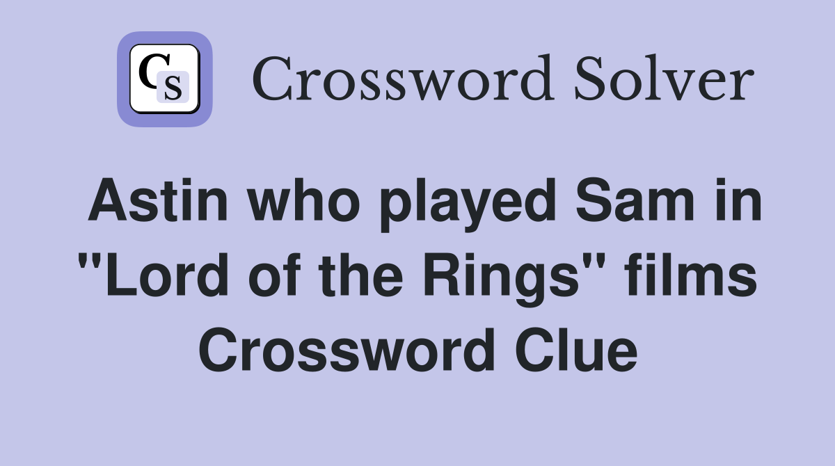 Astin who played Sam in "Lord of the Rings" films Crossword Clue