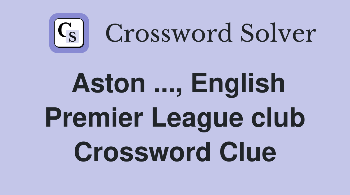 Aston ..., English Premier League club Crossword Clue