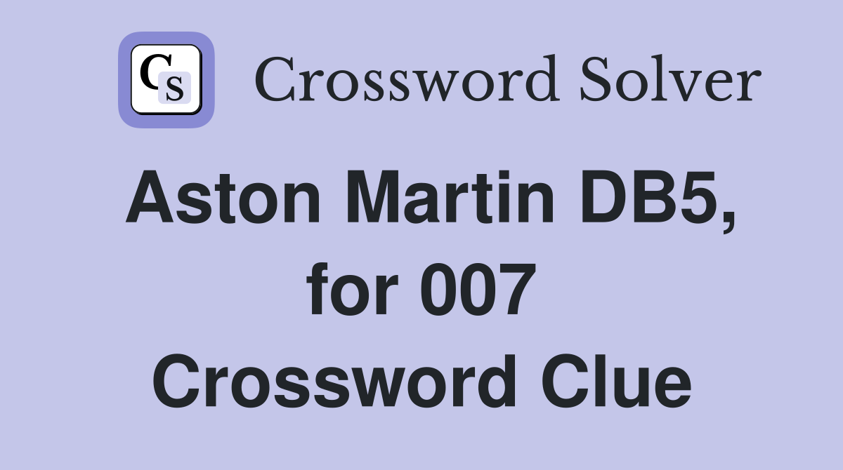 Aston Martin DB5, for 007 Crossword Clue