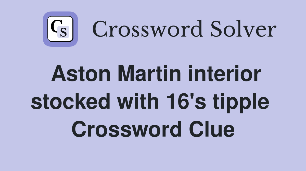 Aston Martin interior stocked with 16's tipple  Crossword Clue