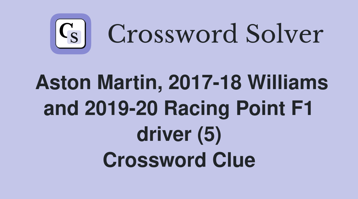 Aston Martin, 2017-18 Williams and 2019-20 Racing Point F1 driver (5) Crossword Clue