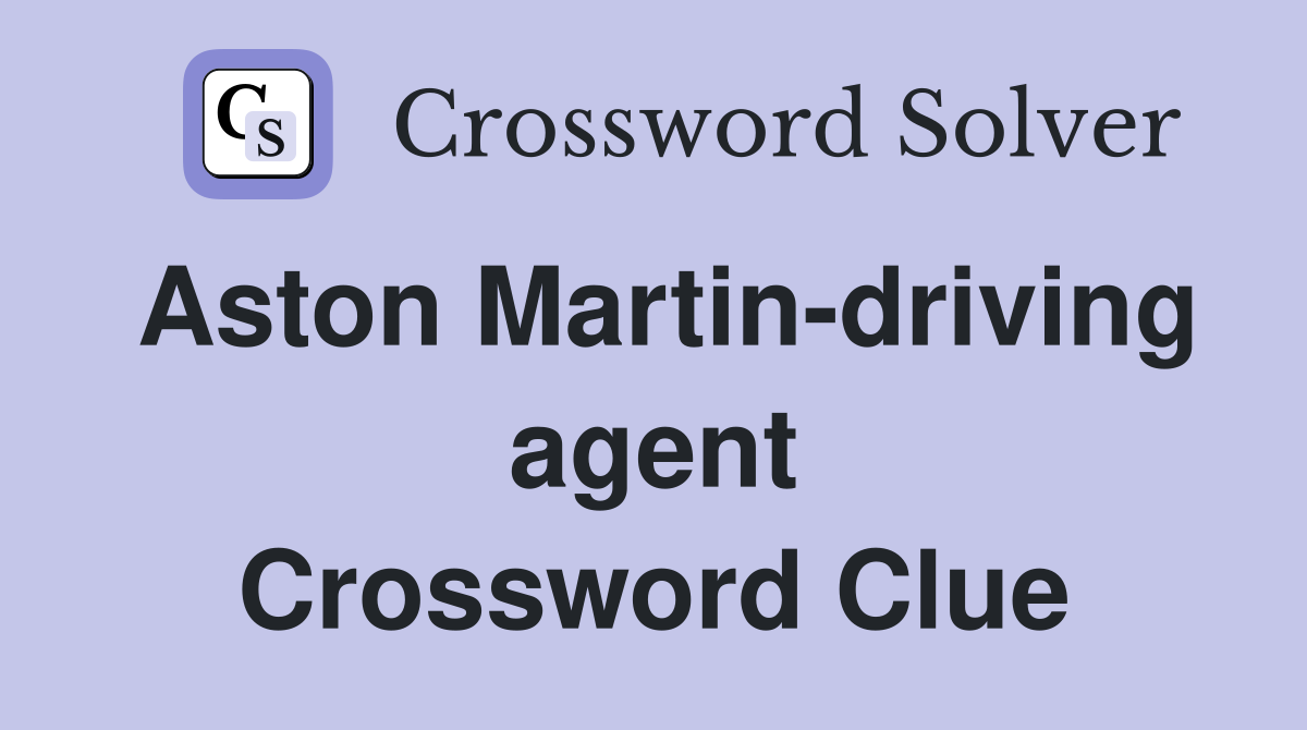 Aston Martin-driving agent Crossword Clue