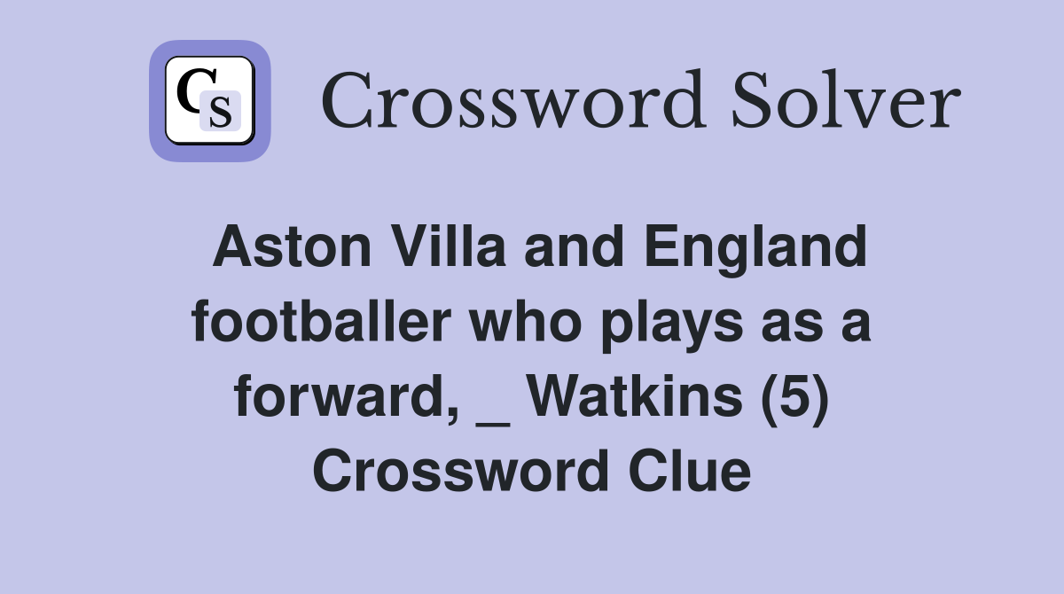 Aston Villa and England footballer who plays as a forward, _ Watkins (5) Crossword Clue