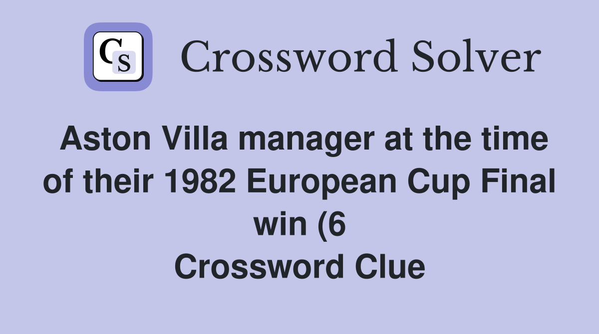 Aston Villa manager at the time of their 1982 European Cup Final win (6 Aston Villa manager at the time of their 1982 European Cup Final win (6