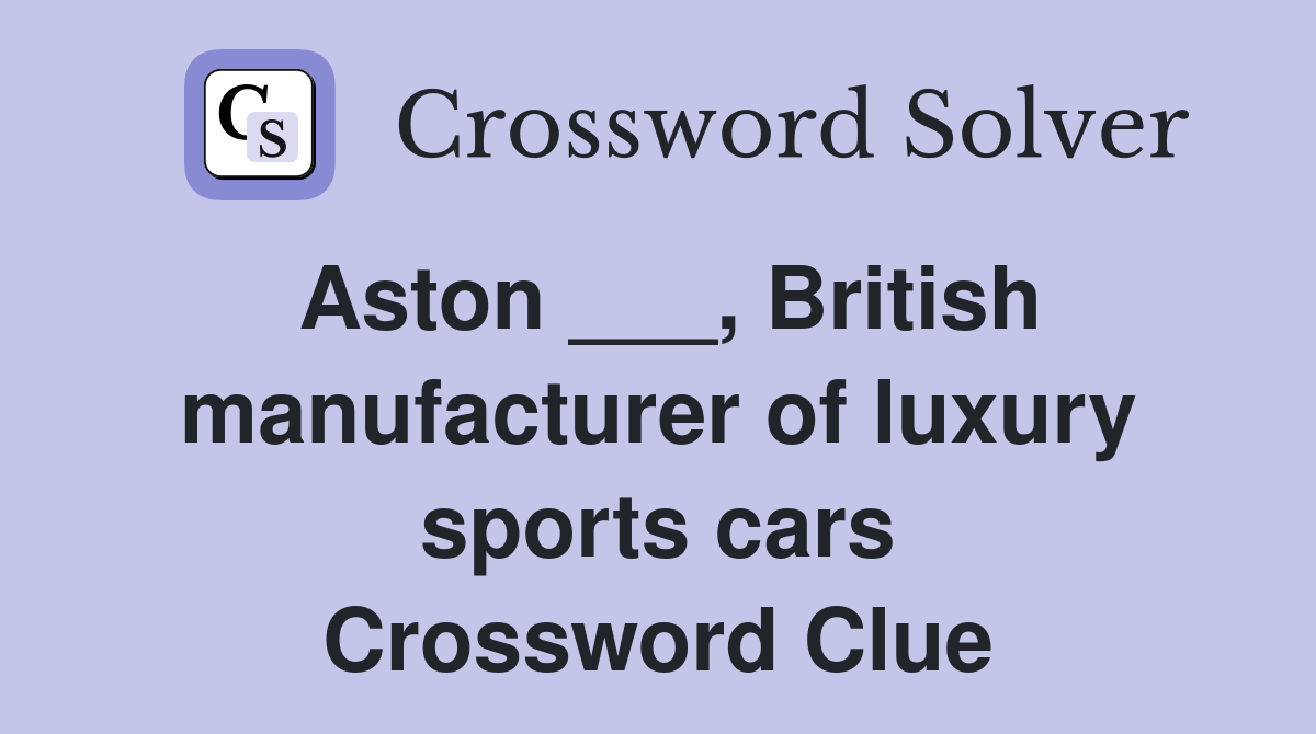 Aston ___, British manufacturer of luxury sports cars Crossword Clue