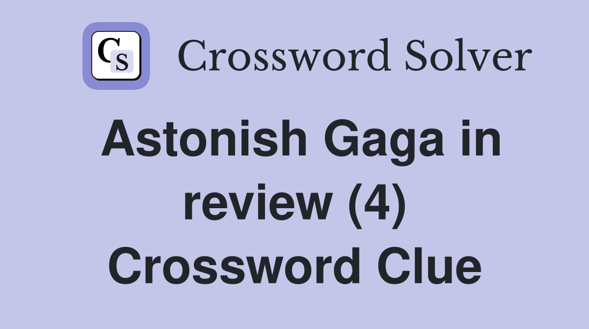 Astonish Gaga in review (4) Crossword Clue