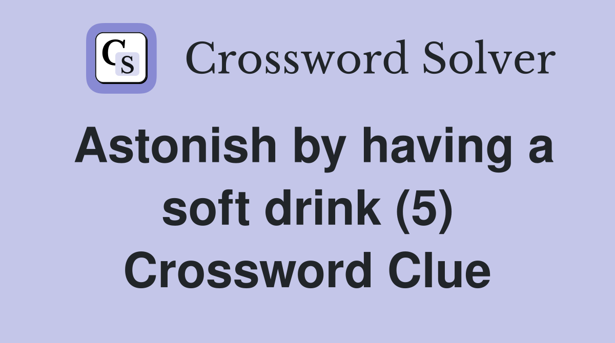 Astonish by having a soft drink (5) Crossword Clue