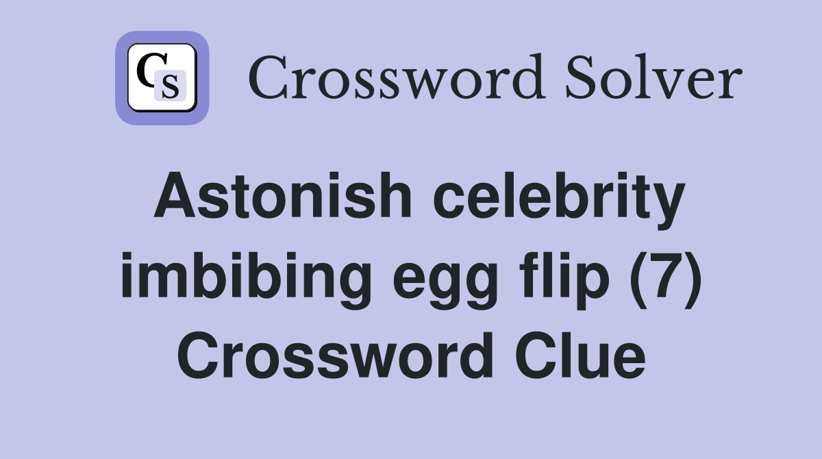 Astonish celebrity imbibing egg flip (7) Crossword Clue