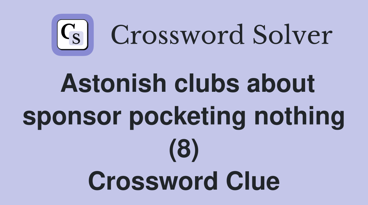 Astonish clubs about sponsor pocketing nothing (8) Crossword Clue