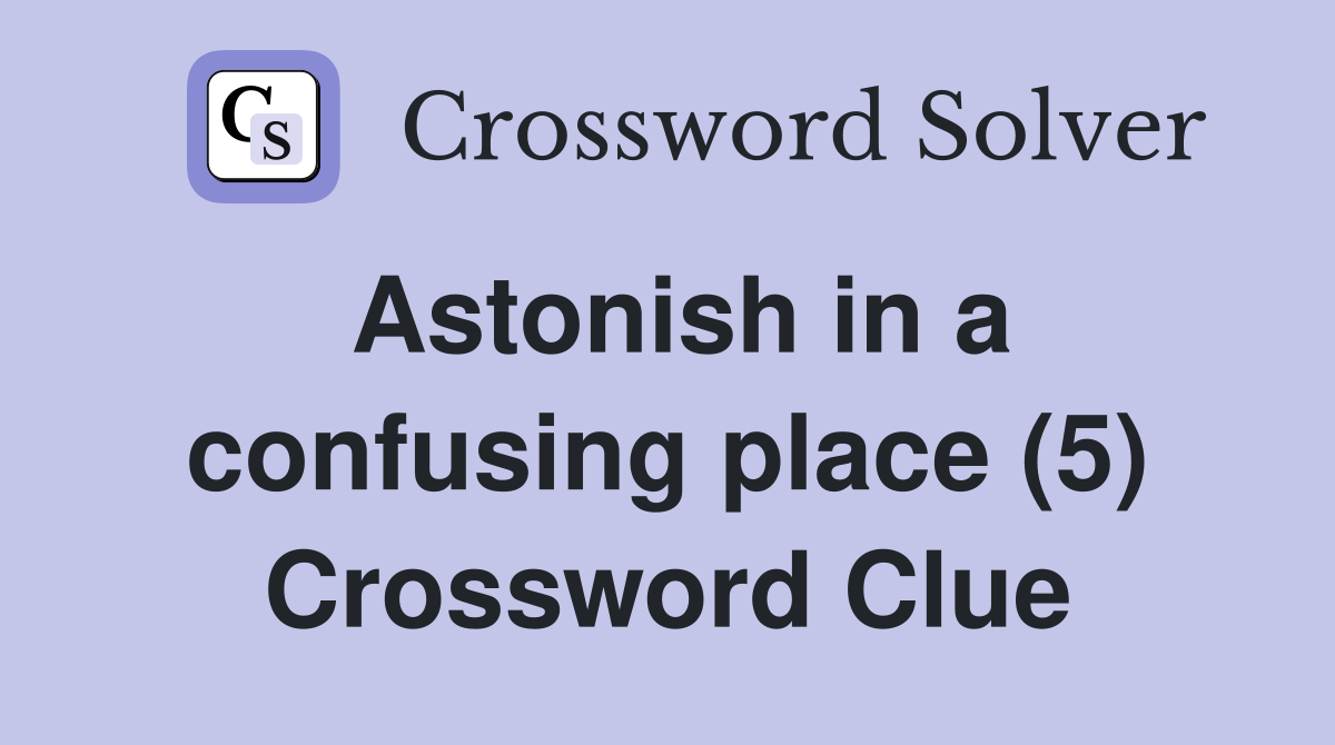 Astonish in a confusing place (5) Crossword Clue