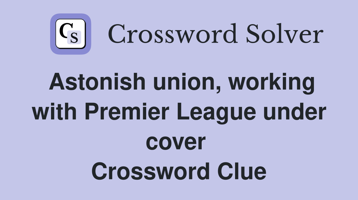 Astonish union, working with Premier League under cover  Crossword Clue