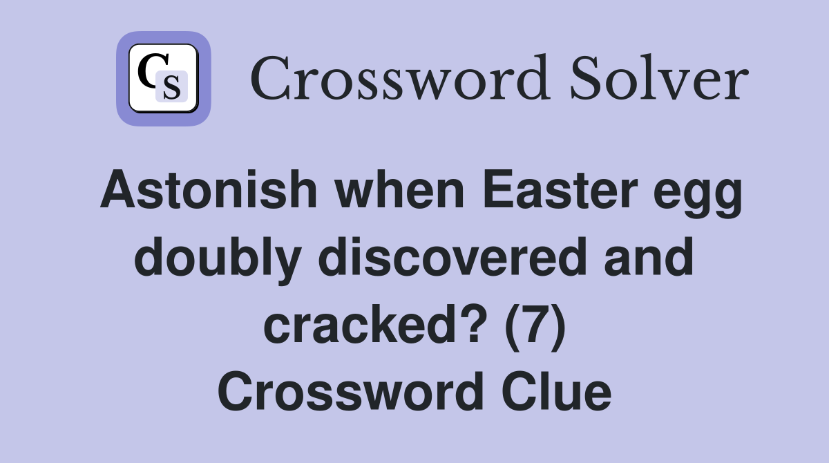Astonish when Easter egg doubly discovered and cracked? (7) Crossword Clue