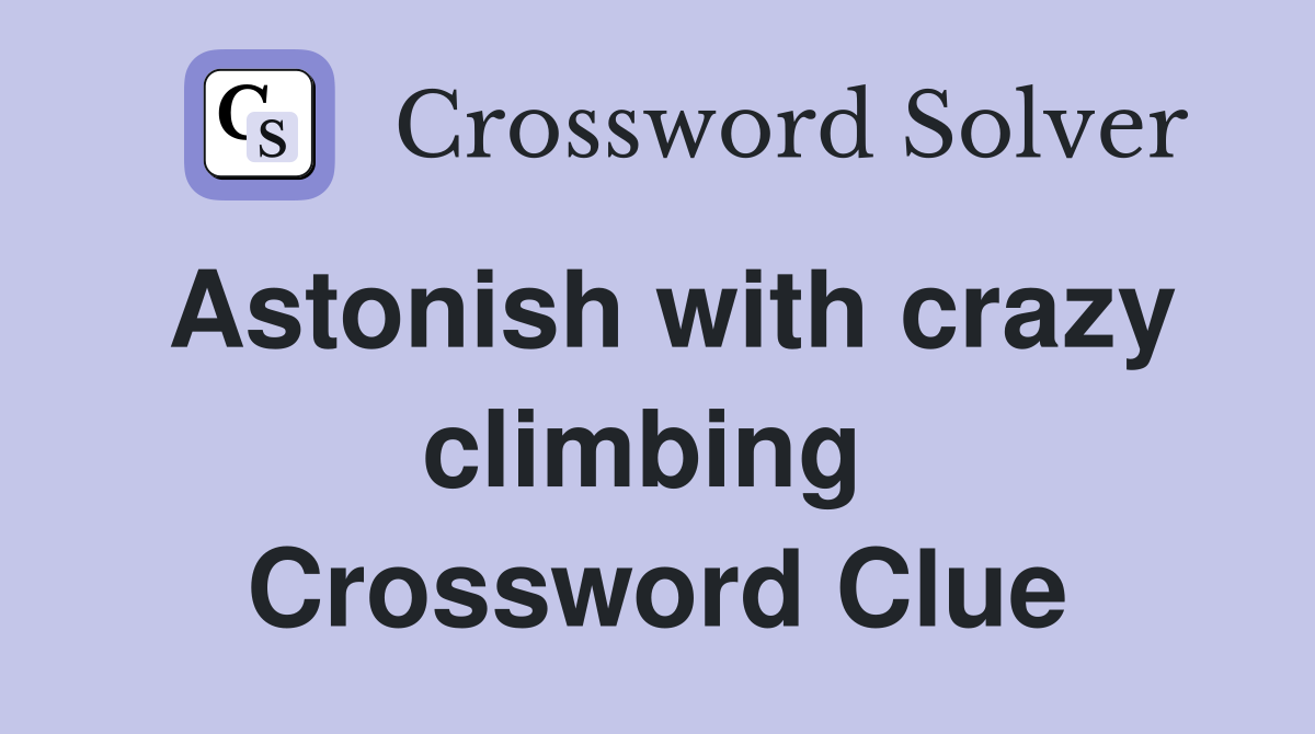 Astonish with crazy climbing  Crossword Clue