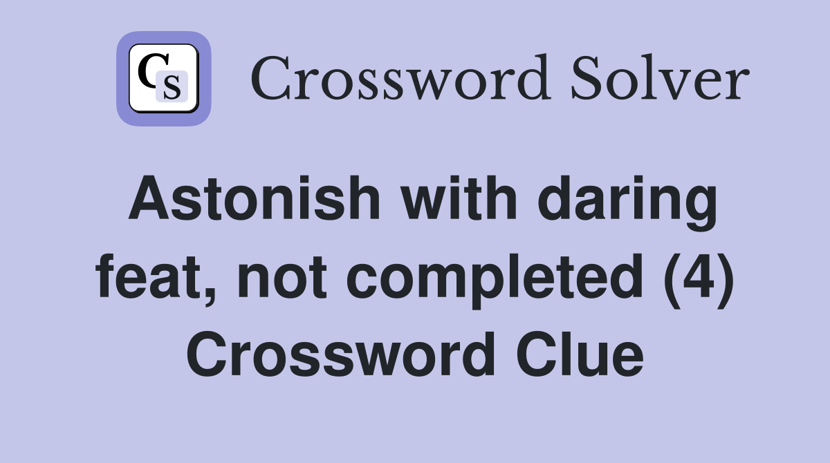 Astonish with daring feat, not completed (4) Crossword Clue