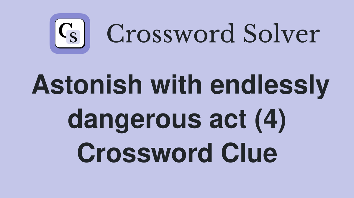 Astonish with endlessly dangerous act (4) Crossword Clue