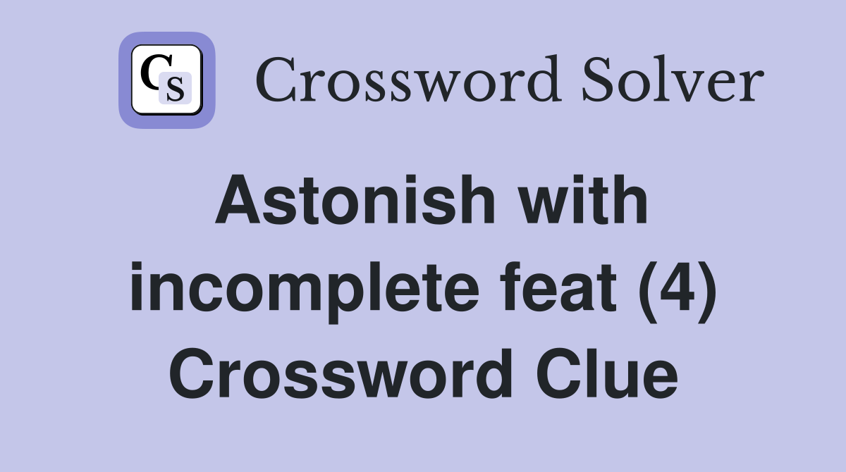 Astonish with incomplete feat (4) Crossword Clue