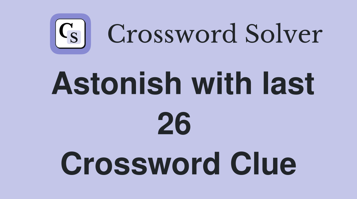 Astonish with last 26  Crossword Clue
