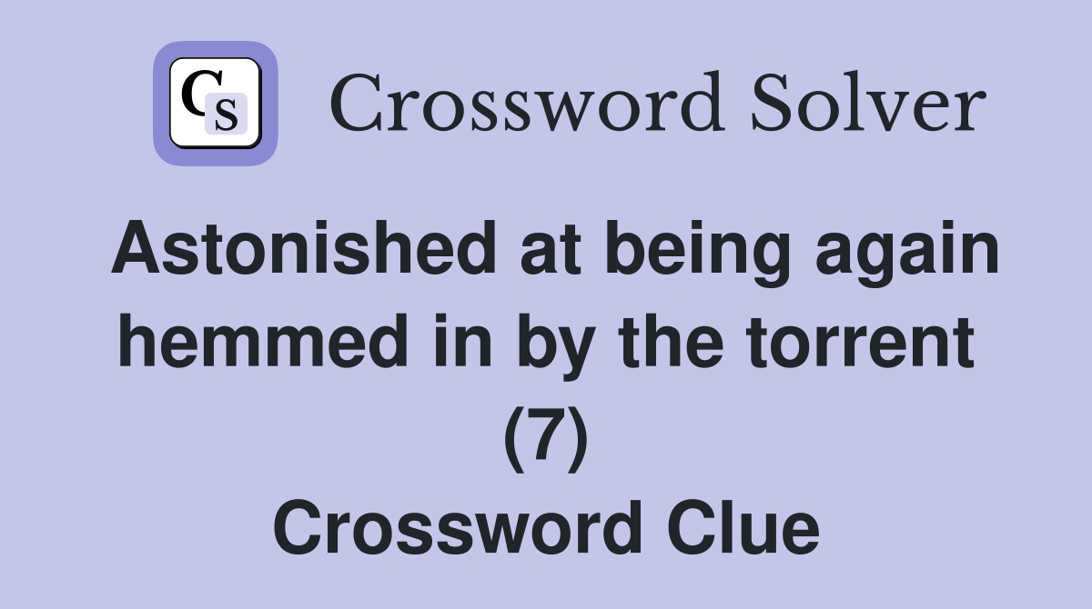 Astonished at being again hemmed in by the torrent (7) Crossword Clue