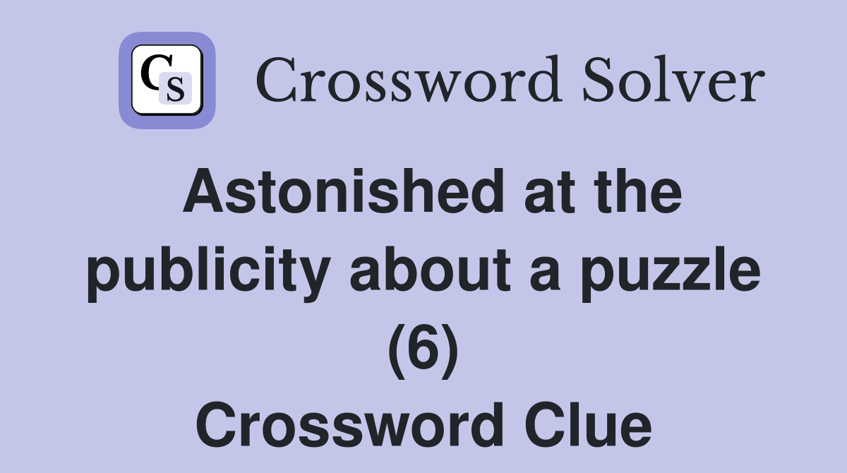 Astonished at the publicity about a puzzle (6) Crossword Clue