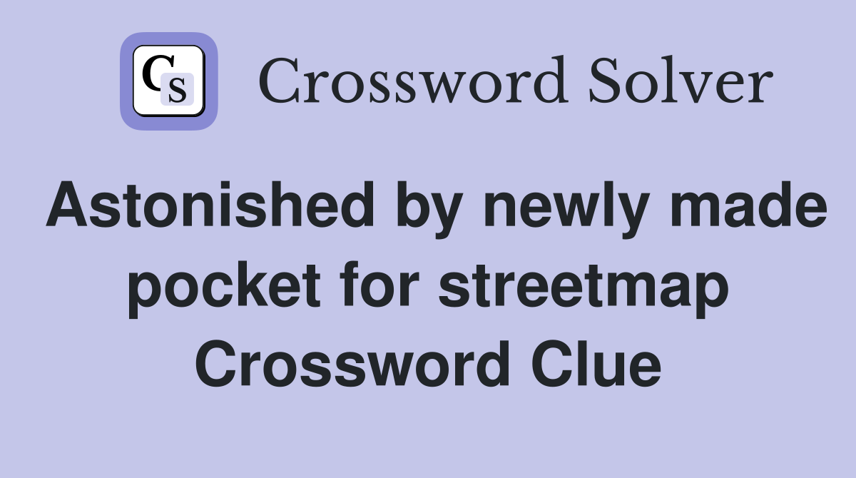 Astonished by newly made pocket for streetmap Crossword Clue
